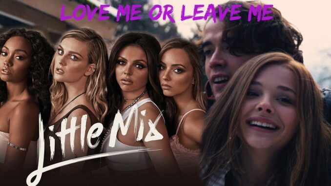 Little Mix - Love Me Or Leave Me