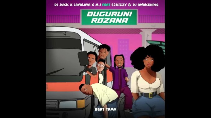 Lava Lava – Buguruni Rozana Ft. DJ Jukk, M.J, S2Kizzy & Dj Awakening