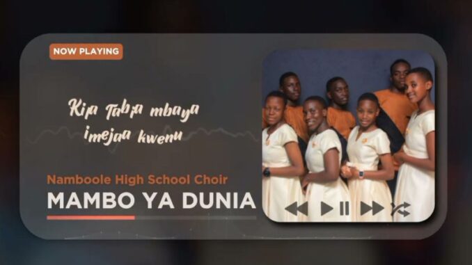 Namboole High School Choir – Mambo ya Dunia