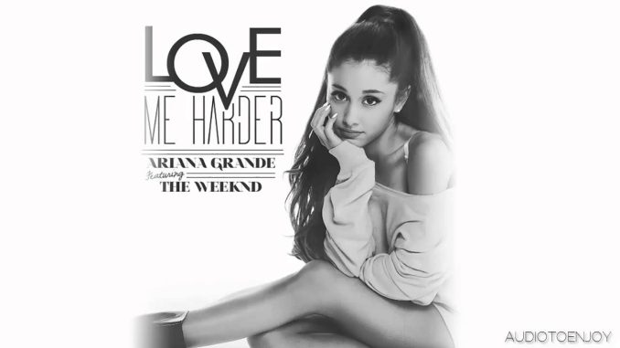 Ariana Grande - Love Me Harder Ft. The Weeknd